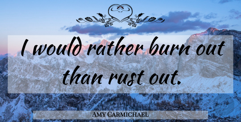 Amy Carmichael Quote About Rust, Burn Out: I Would Rather Burn Out...