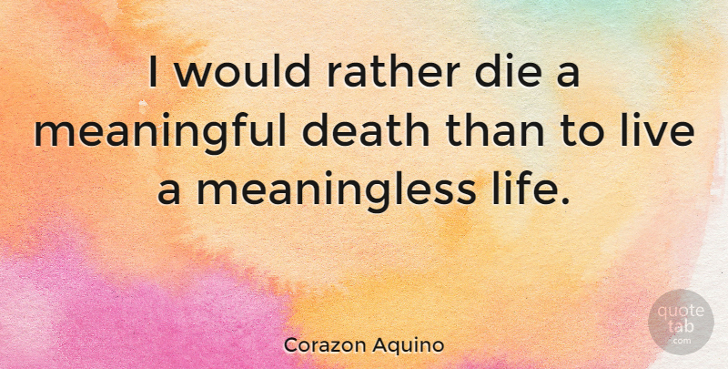 Corazon Aquino Quote About Wise, Meaningful, Powerful: I Would Rather Die A...
