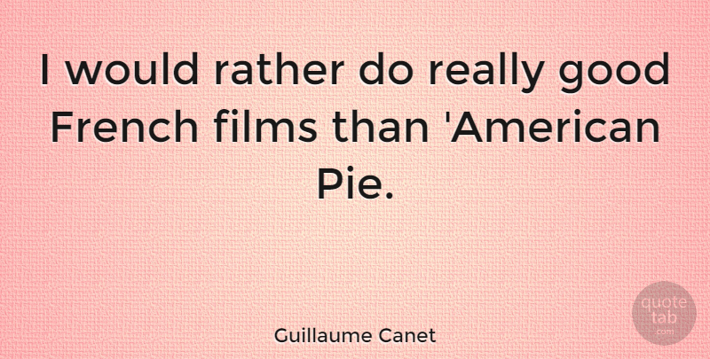 Guillaume Canet Quote About Pie, Film, American Pie: I Would Rather Do Really...