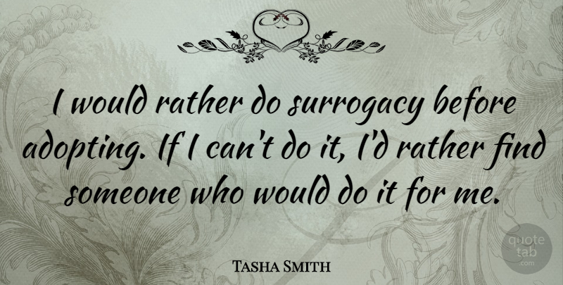 Tasha Smith Quote About undefined: I Would Rather Do Surrogacy...