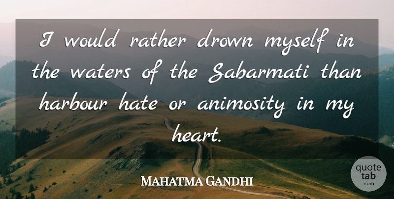 Mahatma Gandhi Quote About Hate, Heart, Water: I Would Rather Drown Myself...