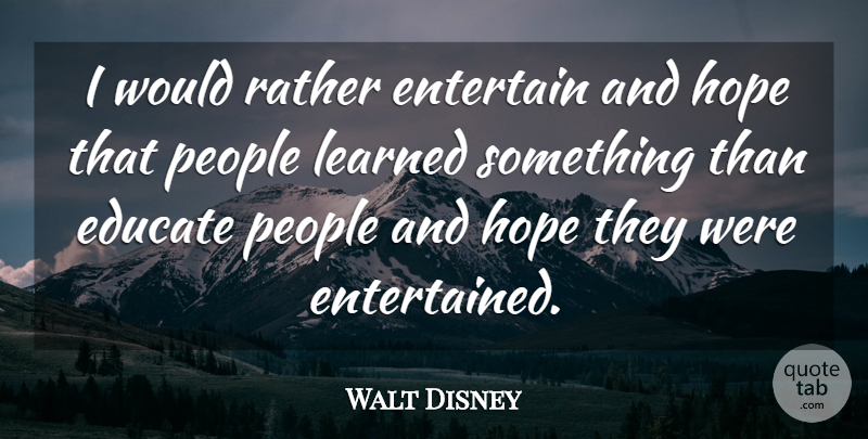 Walt Disney Quote About Education, Hope, Learning: I Would Rather Entertain And...