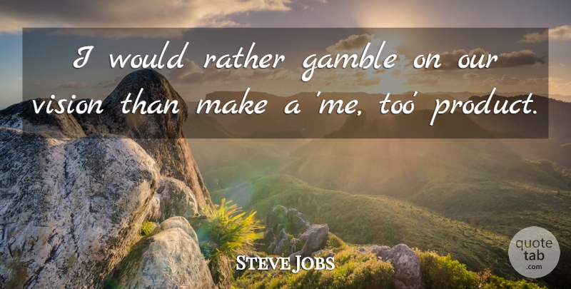 Steve Jobs Quote About Inspirational, Vision, Products: I Would Rather Gamble On...