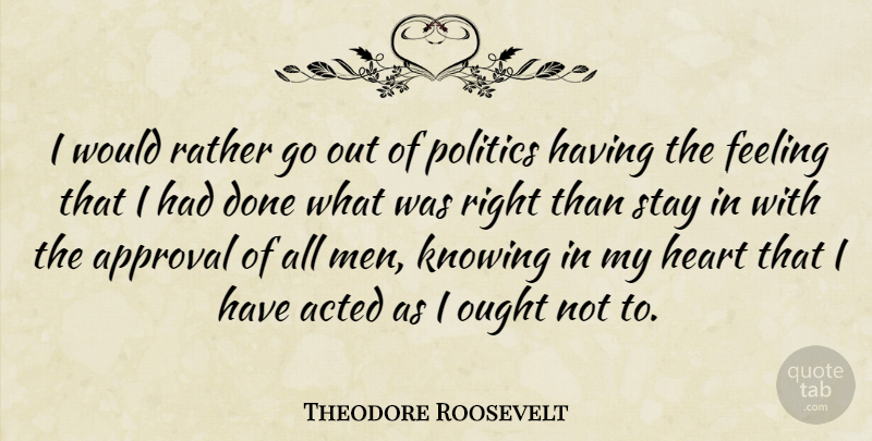Theodore Roosevelt Quote About Heart, Men, Knowing: I Would Rather Go Out...