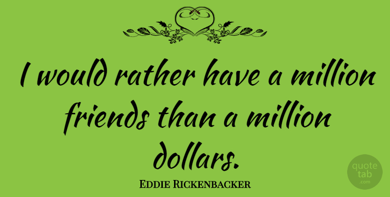 Eddie Rickenbacker Quote About Eulogy, Dollars, Wealth: I Would Rather Have A...