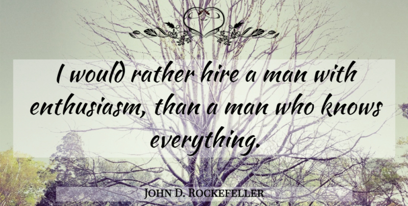 John D. Rockefeller Quote About Men, Enthusiasm, Hiring: I Would Rather Hire A...