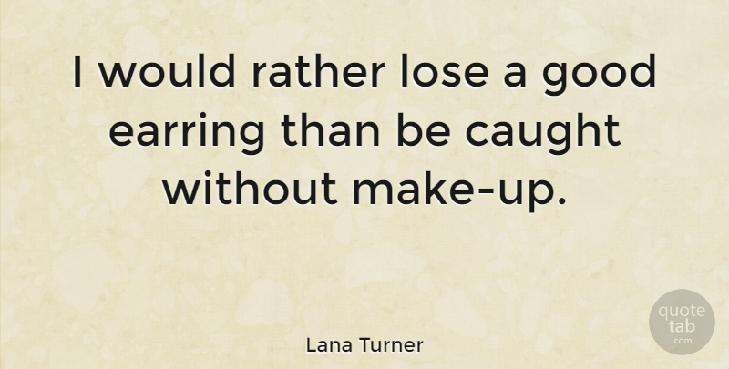 Lana Turner Quote About Caught, Loses, Earrings: I Would Rather Lose A...
