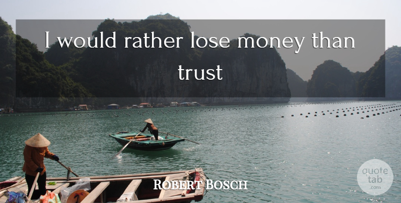 Robert Bosch Quote About Loses: I Would Rather Lose Money...
