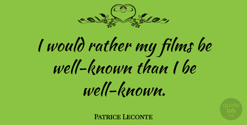 Patrice Leconte Quote About Film, Well Known, Wells: I Would Rather My Films...