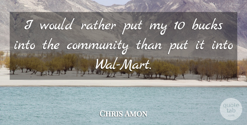 Chris Amon Quote About Bucks, Community, Rather: I Would Rather Put My...