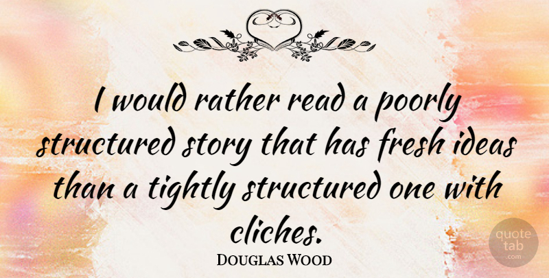 Douglas Wood Quote About Poorly, Structured, Tightly: I Would Rather Read A...