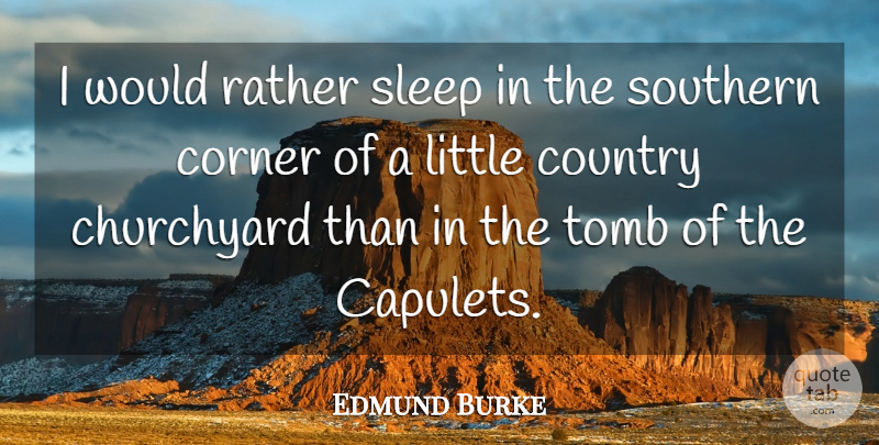 Edmund Burke Quote About Country, Sleep, Southern: I Would Rather Sleep In...