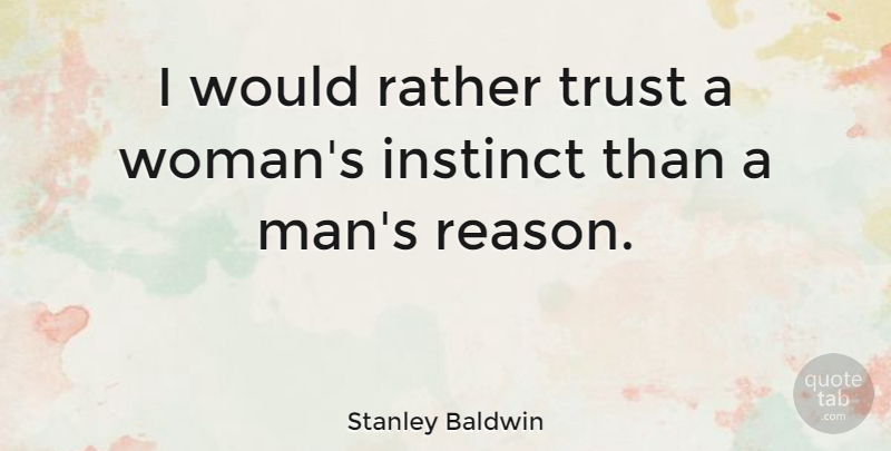 Stanley Baldwin Quote About Trust, Sisterhood, Men: I Would Rather Trust A...