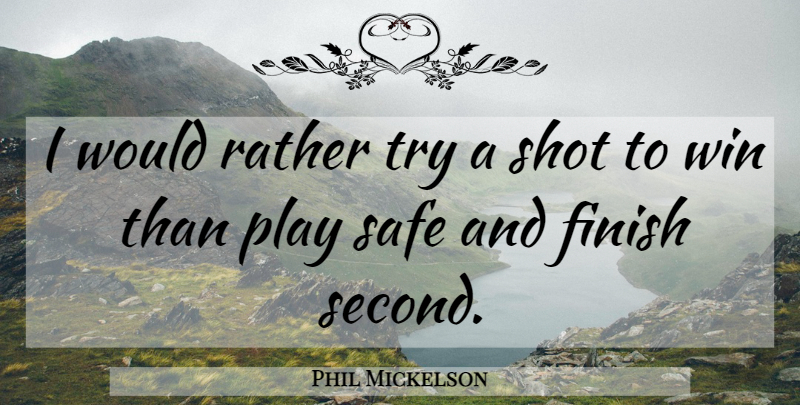 Phil Mickelson Quote About Winning, Play, Trying: I Would Rather Try A...