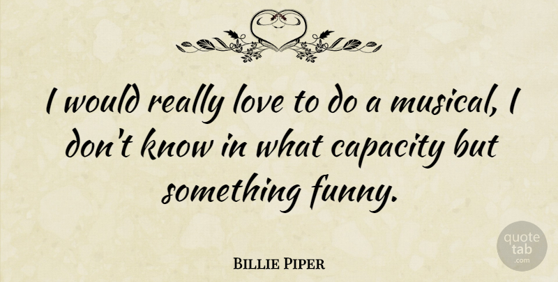 Billie Piper Quote About Musical, Capacity, Knows: I Would Really Love To...