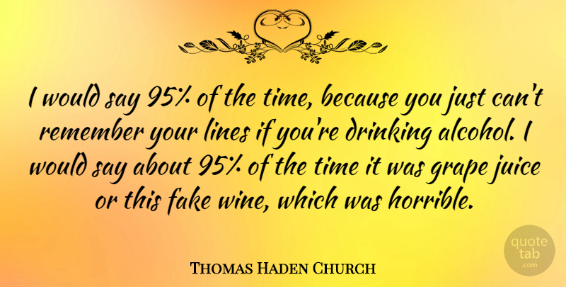 Thomas Haden Church Quote About Drinking, Wine, Alcohol: I Would Say 95 Of...