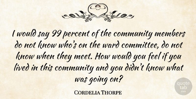 Cordelia Thorpe Quote About Community, Lived, Members, Percent: I Would Say 99 Percent...