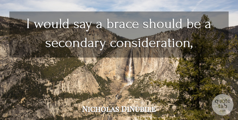 Nicholas DiNubile Quote About Secondary: I Would Say A Brace...
