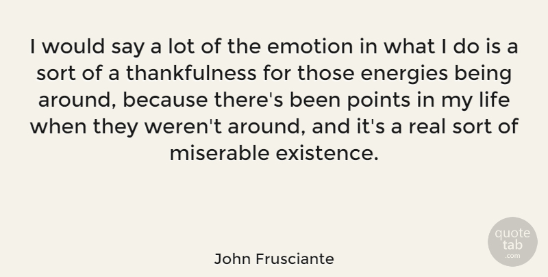 John Frusciante Quote About Real, Thankfulness, Energy: I Would Say A Lot...