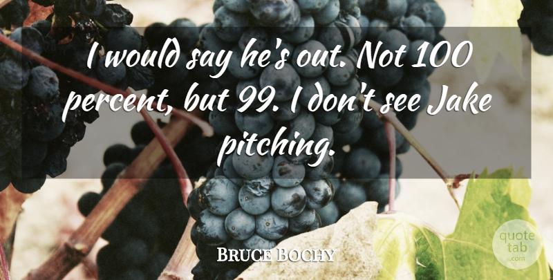 Bruce Bochy Quote About undefined: I Would Say Hes Out...