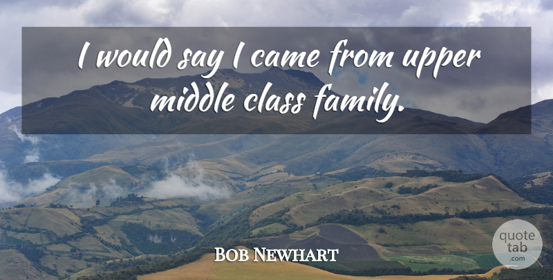 Bob Newhart Quote About Came, Family: I Would Say I Came...