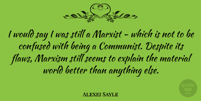 Alexei Sayle Quote About Despite, Explain, Marxism, Marxist, Material: I Would Say I Was...