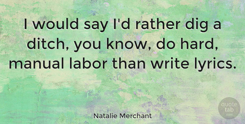 Natalie Merchant Quote About Writing, Labor, Knows: I Would Say Id Rather...