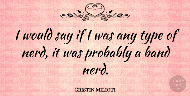 Cristin Milioti Quote About Nerd, Band, Type: I Would Say If I...