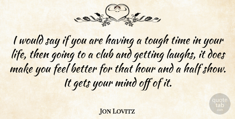 Jon Lovitz Quote About Feel Better, Laughing, Tough Times: I Would Say If You...