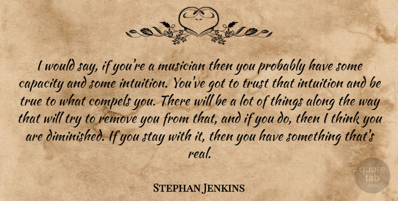 Stephan Jenkins Quote About Real, Thinking, Intuition: I Would Say If Youre...