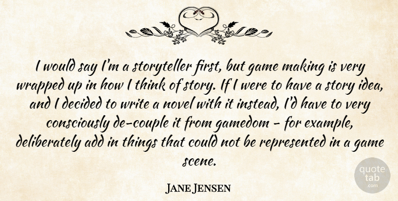 Jane Jensen Quote About Add, Decided, Wrapped: I Would Say Im A...