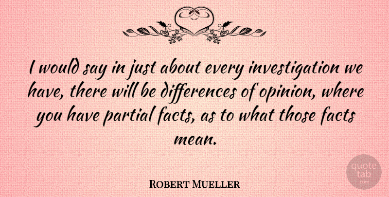 Robert Mueller Quote About Mean, Differences, Facts: I Would Say In Just...