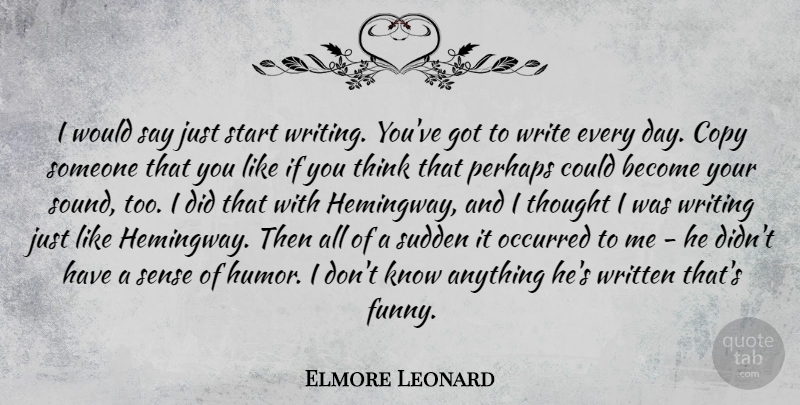 Elmore Leonard Quote About Copy, Funny, Humor, Occurred, Perhaps: I Would Say Just Start...