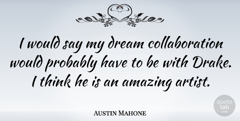 Austin Mahone Quote About Dream, Thinking, Artist: I Would Say My Dream...