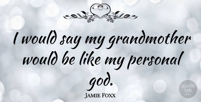 Jamie Foxx Quote About Grandmother, Would Be, My Grandmother: I Would Say My Grandmother...