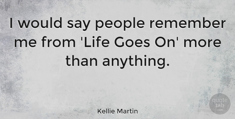 Kellie Martin Quote About Life, People: I Would Say People Remember...