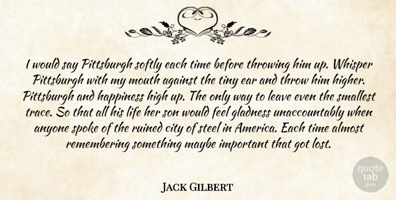 Jack Gilbert Quote About Son, Cities, America: I Would Say Pittsburgh Softly...