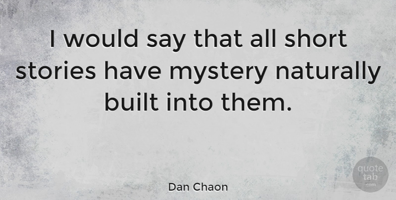 Dan Chaon Quote About Stories, Mystery, Short Story: I Would Say That All...