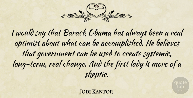 Jodi Kantor Quote About Real, Believe, Government: I Would Say That Barack...
