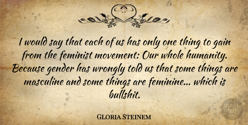 Gloria Steinem Quote About Bullshit, Feminist, Humanity: I Would Say That Each...
