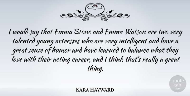 Kara Hayward Quote About Acting, Balance, Great, Humor, Learned: I Would Say That Emma...