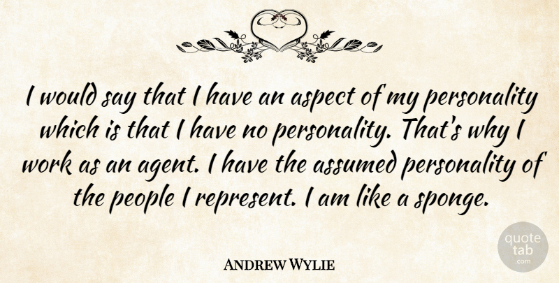 Andrew Wylie Quote About Aspect, Assumed, People, Work: I Would Say That I...