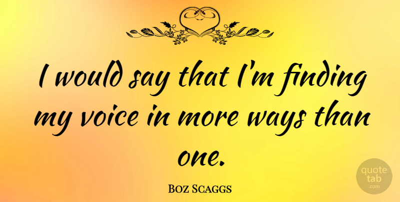 Boz Scaggs Quote About Voice, Way, Findings: I Would Say That Im...