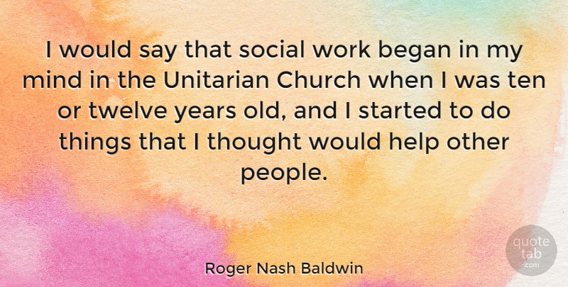 Roger Nash Baldwin Quote About Helping Others, Years, Unitarian Church: I Would Say That Social...