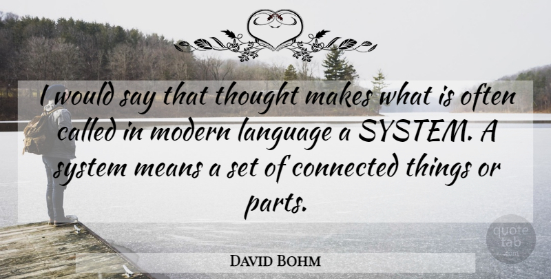 David Bohm Quote About American Scientist, Connected, Language, Means, Modern: I Would Say That Thought...