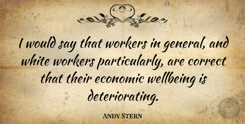 Andy Stern Quote About White, Economic, Workers: I Would Say That Workers...