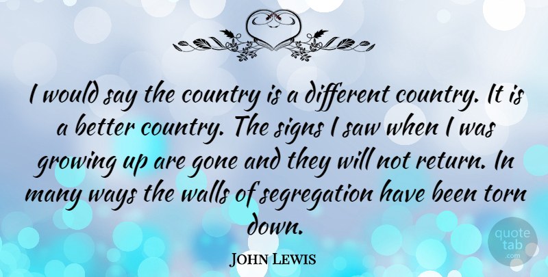 John Lewis Quote About Country, Gone, Saw, Signs, Torn: I Would Say The Country...