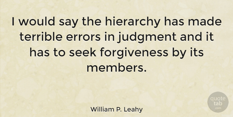 William P. Leahy Quote About Forgiveness, Errors, Hierarchy: I Would Say The Hierarchy...