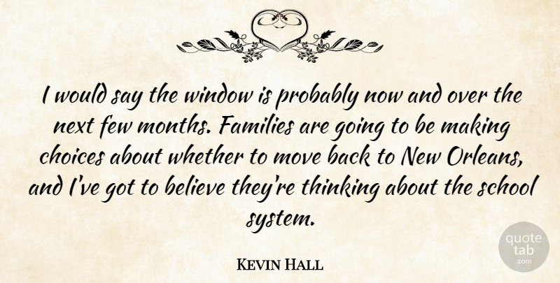 Kevin Hall Quote About Believe, Choices, Families, Few, Move: I Would Say The Window...
