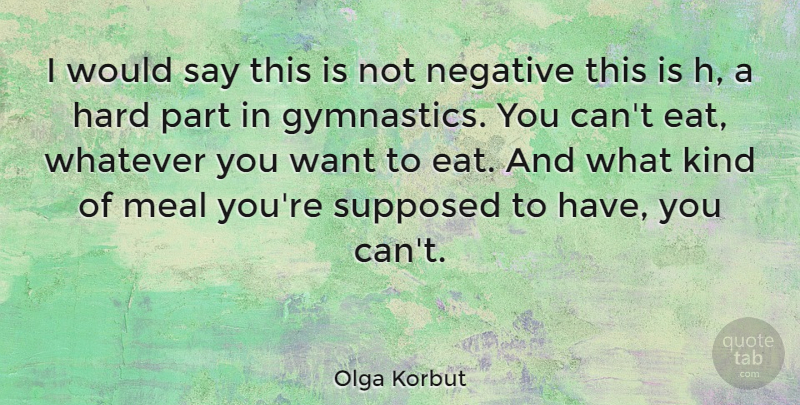 Olga Korbut Quote About Gymnastics, Want, Negative: I Would Say This Is...